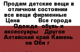 Продам детские вещи в отличном состоянии, все вещи фирменные. › Цена ­ 150 - Все города Одежда, обувь и аксессуары » Другое   . Алтайский край,Камень-на-Оби г.